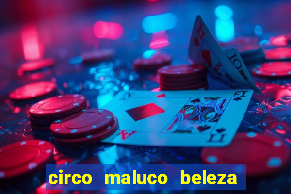 circo maluco beleza recife circo maluco